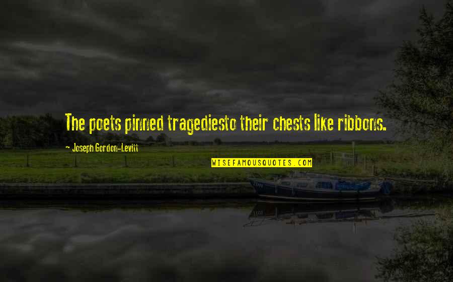 Pinned Quotes By Joseph Gordon-Levitt: The poets pinned tragediesto their chests like ribbons. Pinned Quotes By Joseph Gordon-Levitt: The poets pinned tragediesto their chests like ribbons.