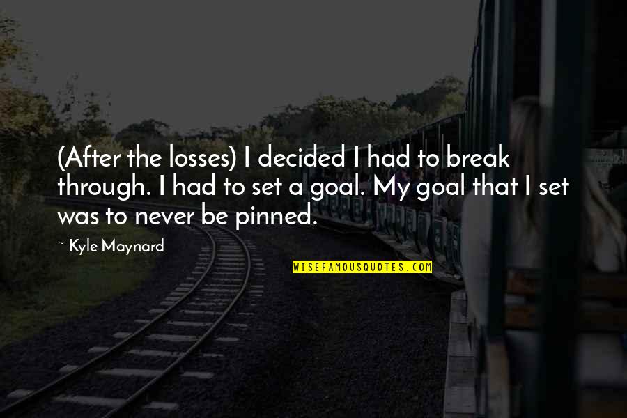 Pinned Quotes By Kyle Maynard: (After the losses) I decided I had to