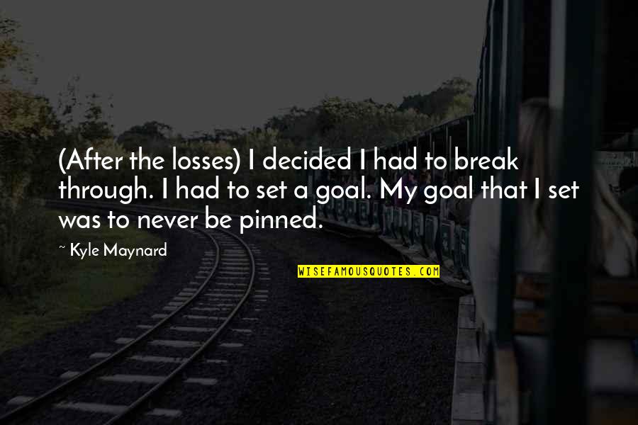 Pinned Quotes By Kyle Maynard: (After the losses) I decided I had to Pinned Quotes By Kyle Maynard: (After the losses) I decided I had to
