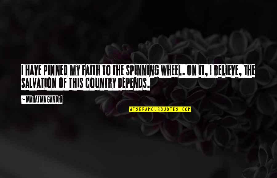 Pinned Quotes By Mahatma Gandhi: I have pinned my faith to the spinning
