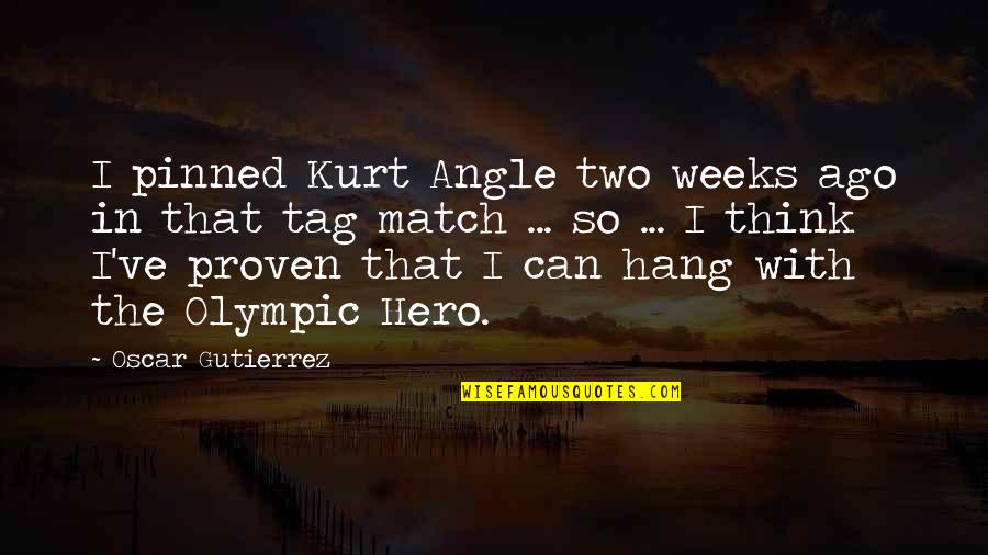 Pinned Quotes By Oscar Gutierrez: I pinned Kurt Angle two weeks ago in