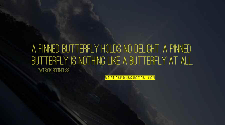 Pinned Quotes By Patrick Rothfuss: A pinned butterfly holds no delight. A pinned