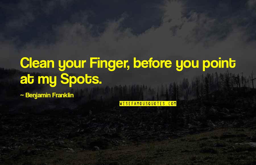 Pinners Quotes By Benjamin Franklin: Clean your Finger, before you point at my