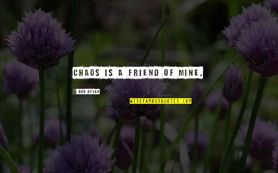 Pinneyum Quotes By Bob Dylan: Chaos is a friend of mine. Pinneyum Quotes By Bob Dylan: Chaos is a friend of mine.