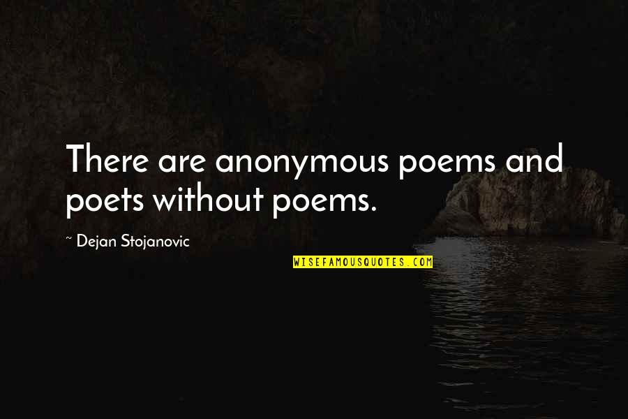 Pinneyum Quotes By Dejan Stojanovic: There are anonymous poems and poets without poems. Pinneyum Quotes By Dejan Stojanovic: There are anonymous poems and poets without poems.