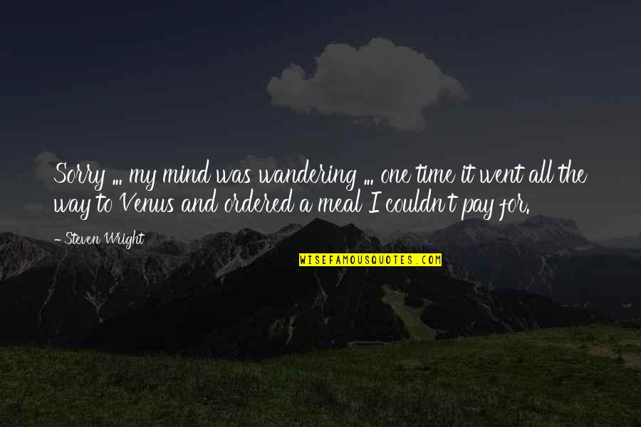 Pinning Down Quotes By Steven Wright: Sorry ... my mind was wandering ... one