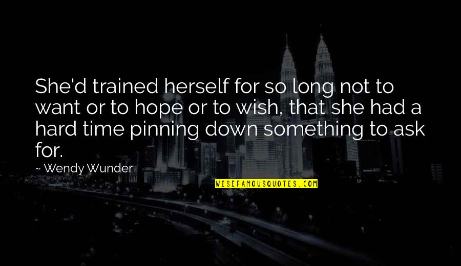 Pinning Down Quotes By Wendy Wunder: She'd trained herself for so long not to