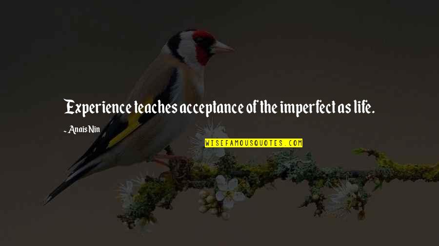 Pinning Ears Quotes By Anais Nin: Experience teaches acceptance of the imperfect as life.