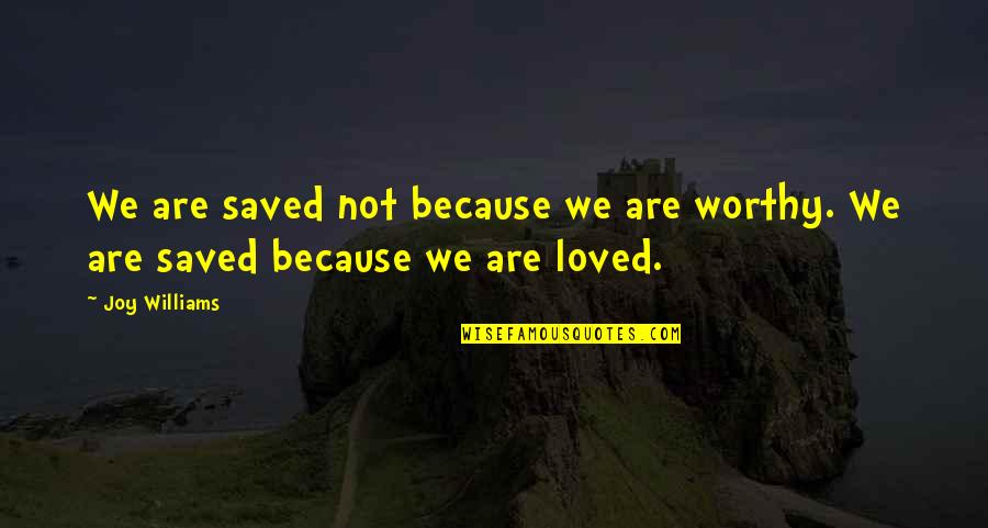 Pinnington Funeral Cremation Quotes By Joy Williams: We are saved not because we are worthy.