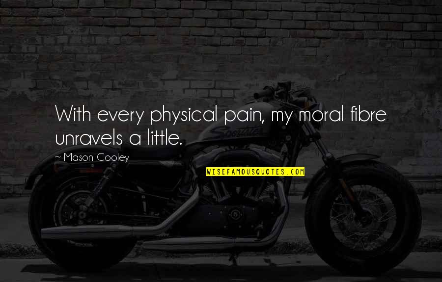 Pinnington Funeral Home Quotes By Mason Cooley: With every physical pain, my moral fibre unravels Pinnington Funeral Home Quotes By Mason Cooley: With every physical pain, my moral fibre unravels