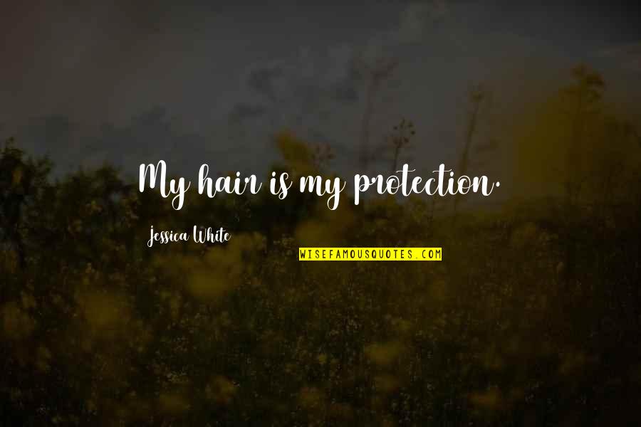 Pinnipeds Of The World Quotes By Jessica White: My hair is my protection. Pinnipeds Of The World Quotes By Jessica White: My hair is my protection.