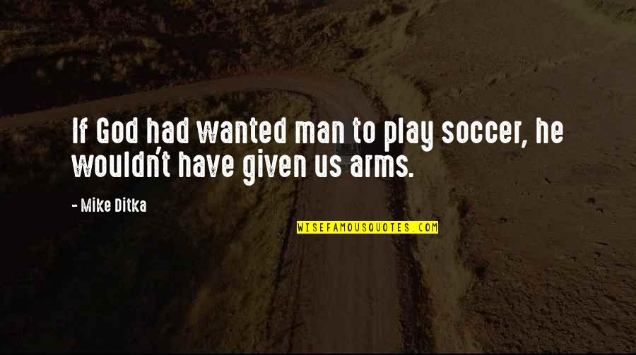 Pinnipeds Of The World Quotes By Mike Ditka: If God had wanted man to play soccer,