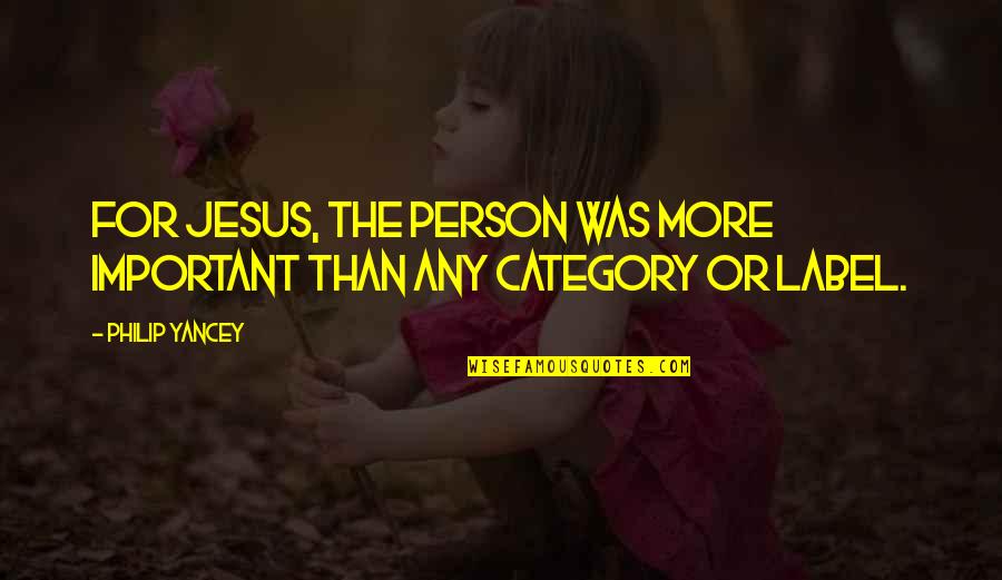 Pinnshop Quotes By Philip Yancey: For Jesus, the person was more important than