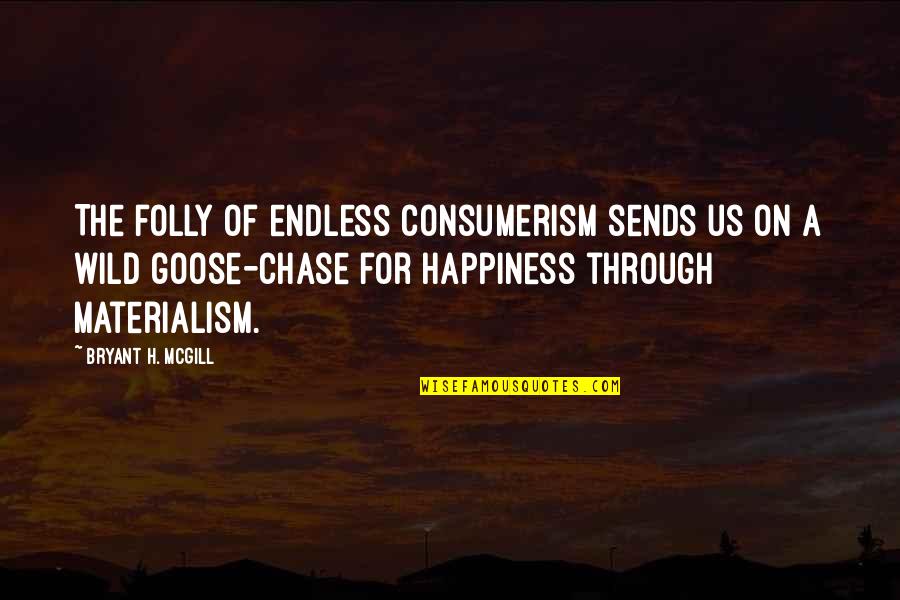 Pino Amitrano Quotes By Bryant H. McGill: The folly of endless consumerism sends us on