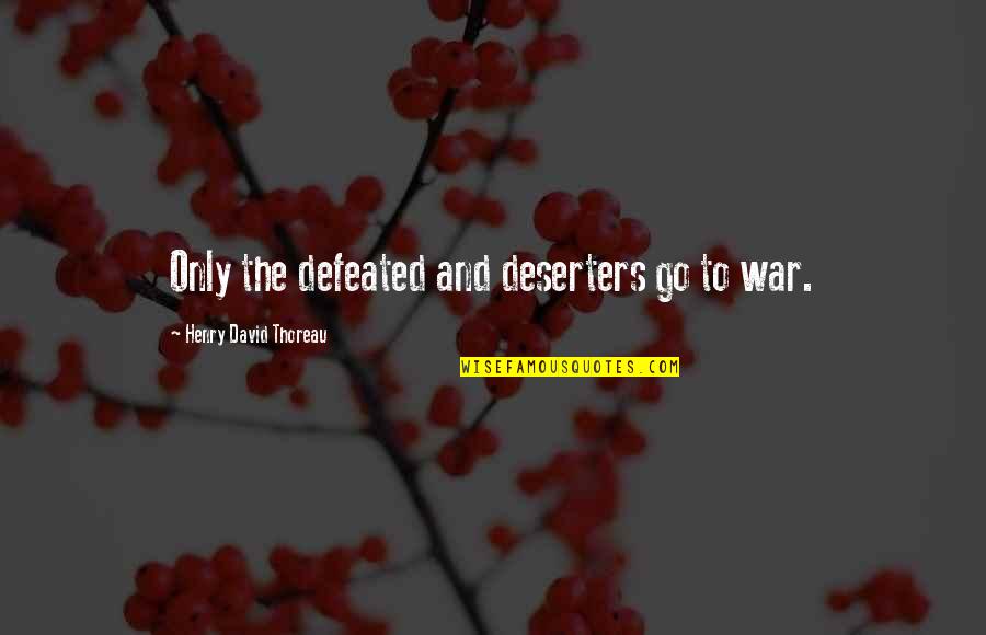 Pino Daniele Quotes By Henry David Thoreau: Only the defeated and deserters go to war. Pino Daniele Quotes By Henry David Thoreau: Only the defeated and deserters go to war.
