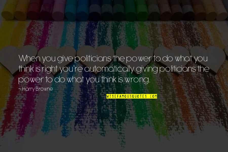 Pinocchio Characters Quotes By Harry Browne: When you give politicians the power to do