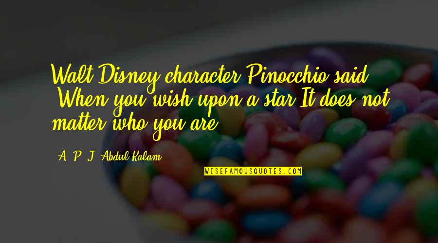 Pinocchio Disney Quotes By A. P. J. Abdul Kalam: Walt Disney character Pinocchio said: 'When you wish