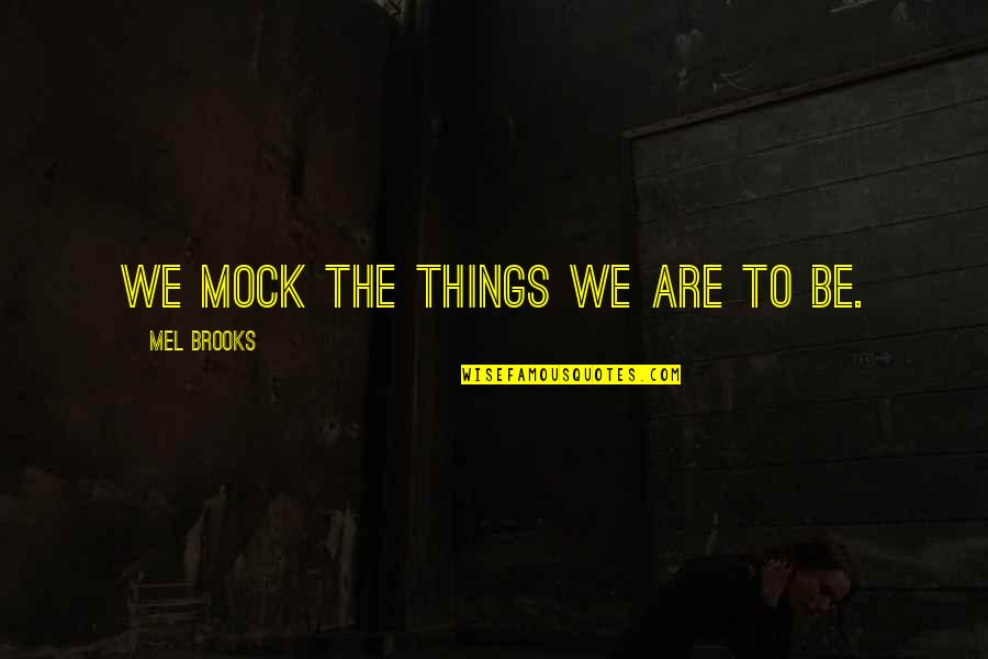 Pinocchio Jackass Quotes By Mel Brooks: We mock the things we are to be.