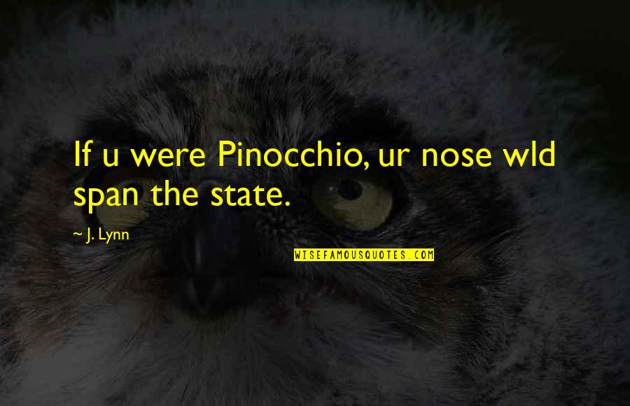 Pinocchio's Quotes By J. Lynn: If u were Pinocchio, ur nose wld span