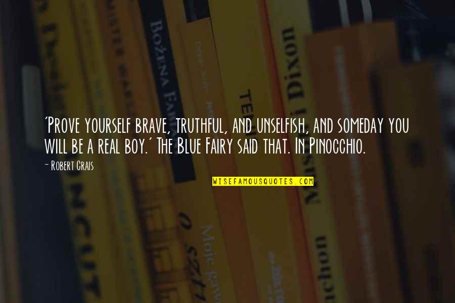 Pinocchio's Quotes By Robert Crais: 'Prove yourself brave, truthful, and unselfish, and someday