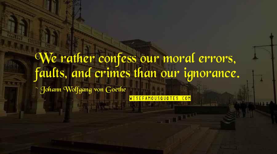 Pinocchios Restaurant Quotes By Johann Wolfgang Von Goethe: We rather confess our moral errors, faults, and