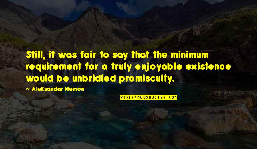 Pinochet Quote Quotes By Aleksandar Hemon: Still, it was fair to say that the Pinochet Quote Quotes By Aleksandar Hemon: Still, it was fair to say that the