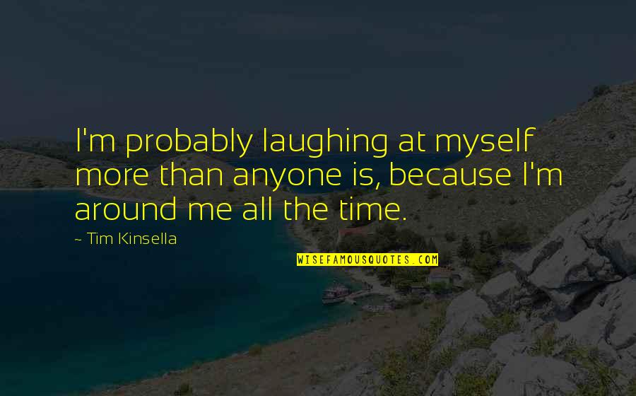 Pinochet Quote Quotes By Tim Kinsella: I'm probably laughing at myself more than anyone