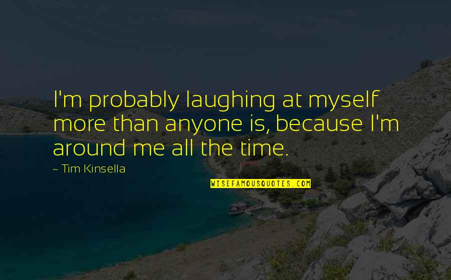 Pinochet Quote Quotes By Tim Kinsella: I'm probably laughing at myself more than anyone Pinochet Quote Quotes By Tim Kinsella: I'm probably laughing at myself more than anyone