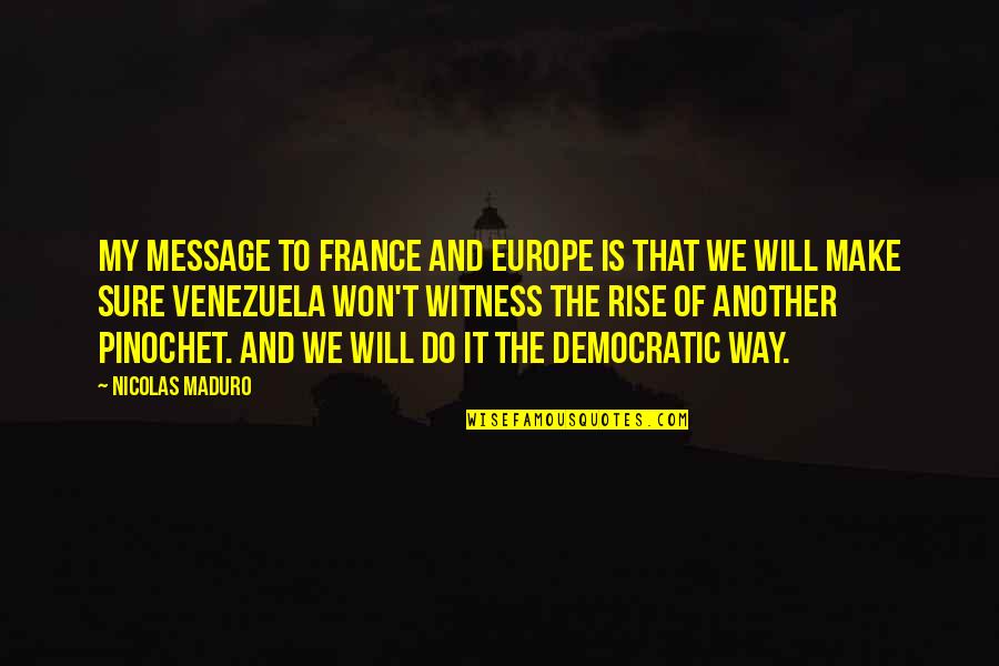 Pinochet Quotes By Nicolas Maduro: My message to France and Europe is that