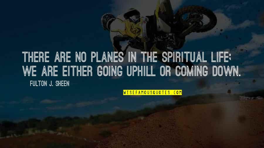 Pinochets Regime Quotes By Fulton J. Sheen: There are no planes in the spiritual life; Pinochets Regime Quotes By Fulton J. Sheen: There are no planes in the spiritual life;
