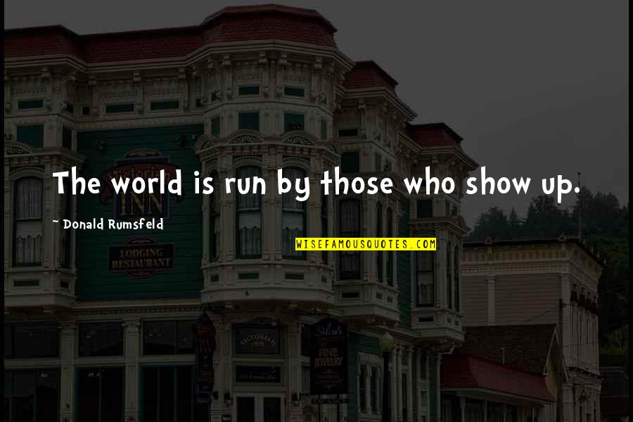 Pinones En Quotes By Donald Rumsfeld: The world is run by those who show Pinones En Quotes By Donald Rumsfeld: The world is run by those who show
