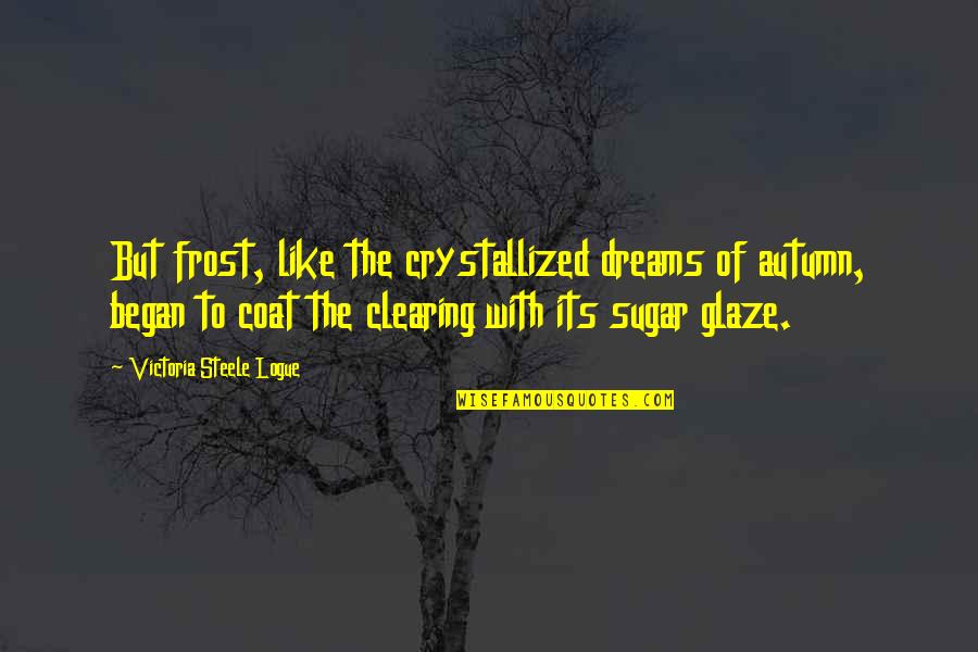 Pinos Para Quotes By Victoria Steele Logue: But frost, like the crystallized dreams of autumn, Pinos Para Quotes By Victoria Steele Logue: But frost, like the crystallized dreams of autumn,