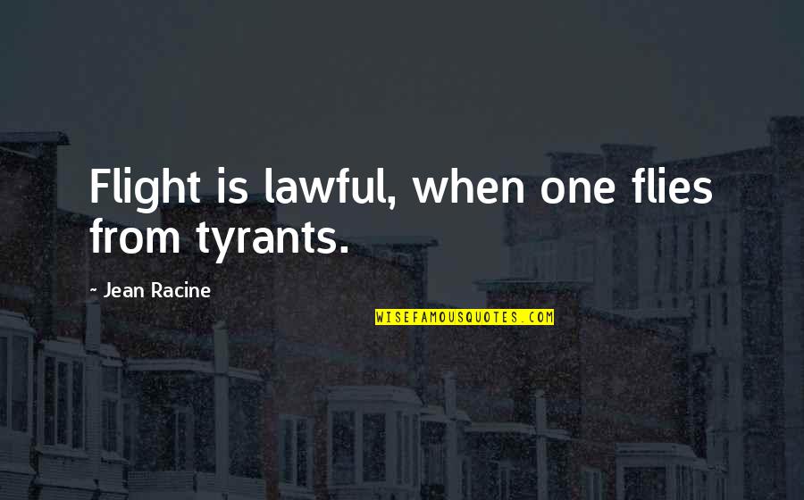 Pinot Noir Quotes By Jean Racine: Flight is lawful, when one flies from tyrants. Pinot Noir Quotes By Jean Racine: Flight is lawful, when one flies from tyrants.