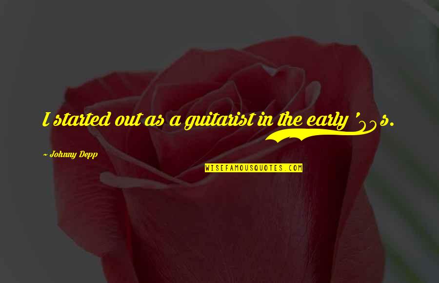 Pinot Noir Quotes By Johnny Depp: I started out as a guitarist in the Pinot Noir Quotes By Johnny Depp: I started out as a guitarist in the