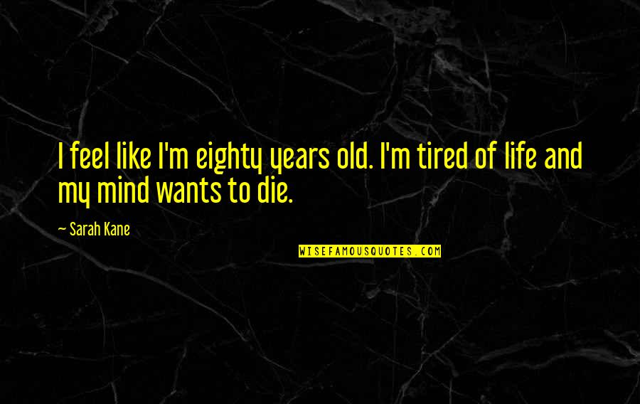 Pinot Noir Quotes By Sarah Kane: I feel like I'm eighty years old. I'm