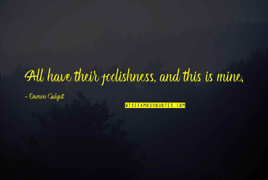 Pinots And Palettes Quotes By Damon Galgut: All have their foolishness, and this is mine. Pinots And Palettes Quotes By Damon Galgut: All have their foolishness, and this is mine.