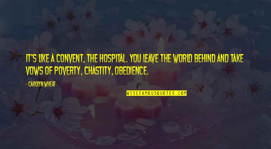 Pinots Bayshore Quotes By Carolyn Wheat: It's like a convent, the hospital. You leave Pinots Bayshore Quotes By Carolyn Wheat: It's like a convent, the hospital. You leave