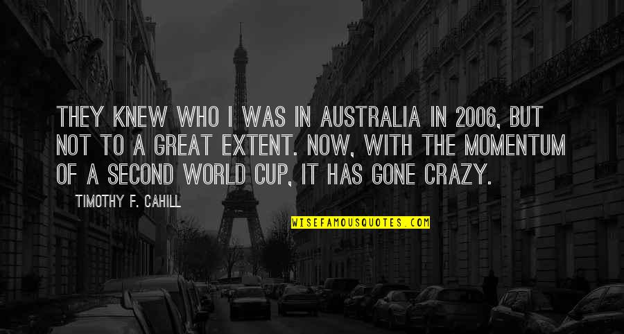 Pinots Bayshore Quotes By Timothy F. Cahill: They knew who I was in Australia in Pinots Bayshore Quotes By Timothy F. Cahill: They knew who I was in Australia in