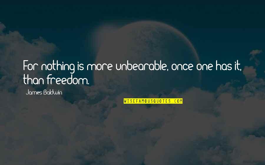 Pinoy Estudyante Quotes By James Baldwin: For nothing is more unbearable, once one has Pinoy Estudyante Quotes By James Baldwin: For nothing is more unbearable, once one has