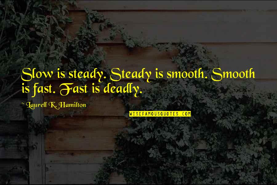 Pinoy Gwapo Quotes By Laurell K. Hamilton: Slow is steady. Steady is smooth. Smooth is