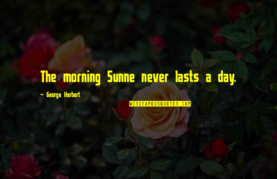 Pinoy Hirit Quotes By George Herbert: The morning Sunne never lasts a day.
