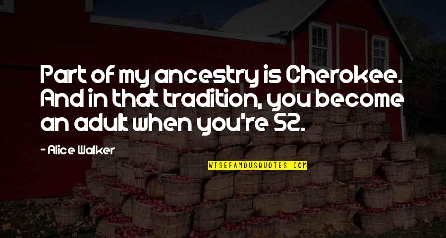Pinoy Hugot Quotes By Alice Walker: Part of my ancestry is Cherokee. And in Pinoy Hugot Quotes By Alice Walker: Part of my ancestry is Cherokee. And in