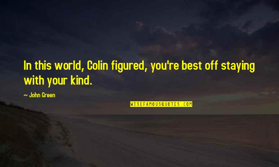 Pinoy Kilig Banat Quotes By John Green: In this world, Colin figured, you're best off