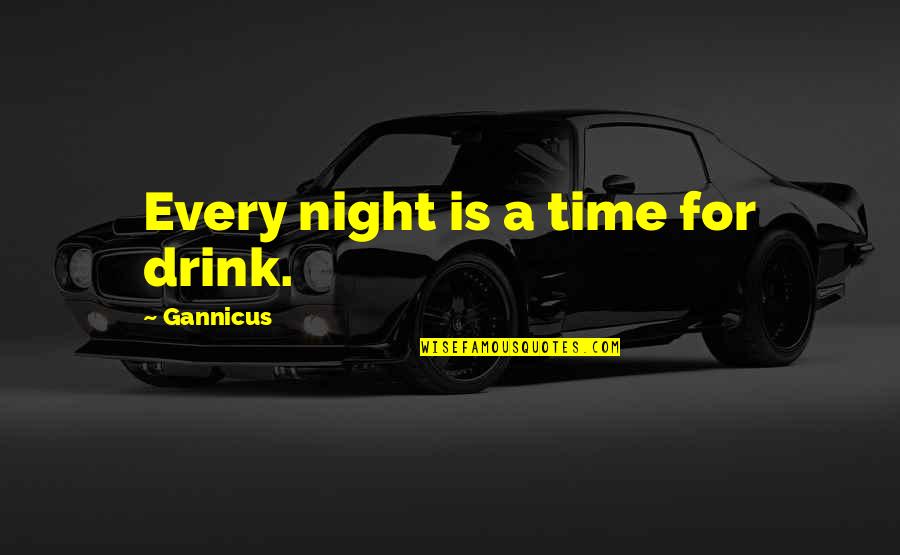 Pinoy Love Tumblr Quotes By Gannicus: Every night is a time for drink.