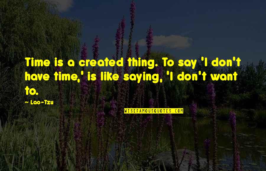 Pinoy Memes Quotes By Lao-Tzu: Time is a created thing. To say 'I