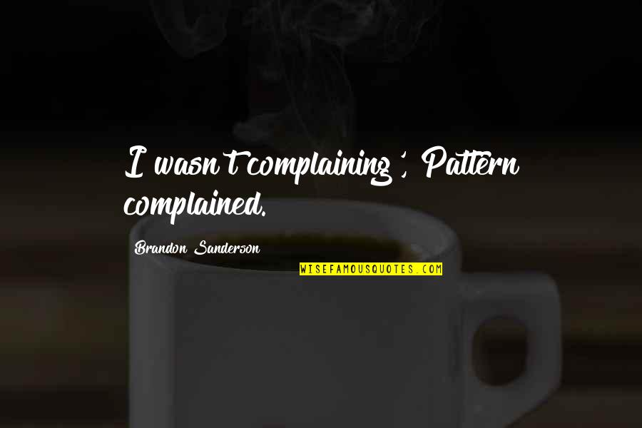 Pinoy Pilosopo Quotes By Brandon Sanderson: I wasn't complaining', Pattern complained.