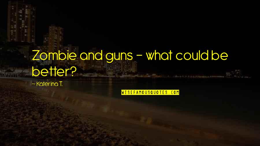 Pinoy Pilosopo Quotes By Katerina T.: Zombie and guns - what could be better?