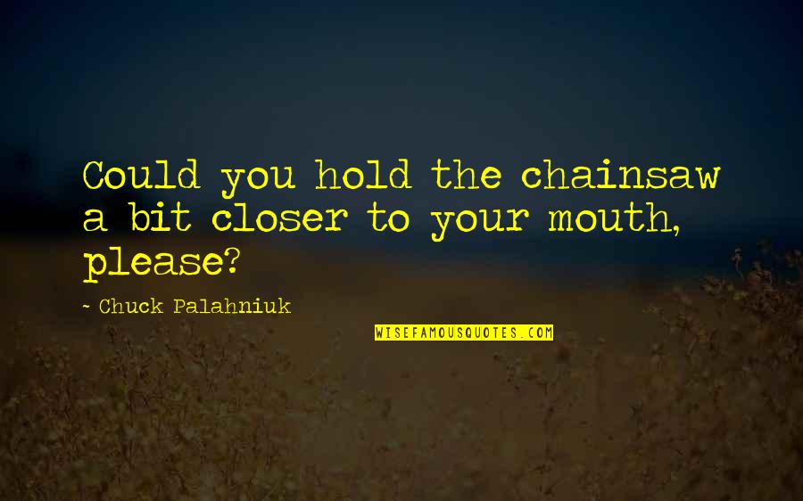 Pinoy Radio Quotes By Chuck Palahniuk: Could you hold the chainsaw a bit closer