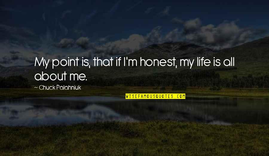 Pinpoints On A Map Quotes By Chuck Palahniuk: My point is, that if I'm honest, my