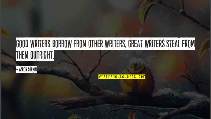 Pinpricks In The Vast Quotes By Aaron Sorkin: Good writers borrow from other writers. Great writers